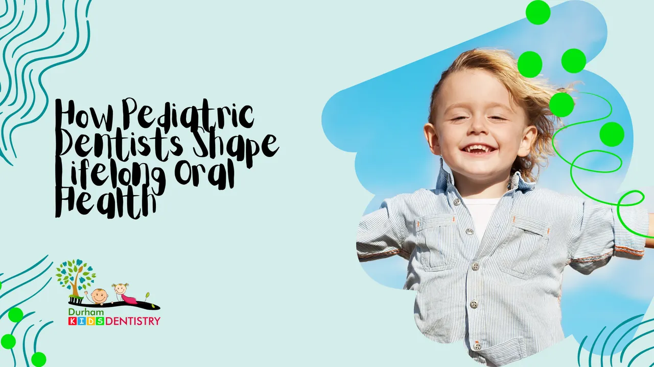 How Pediatric Dentists Shape Lifelong Oral Health