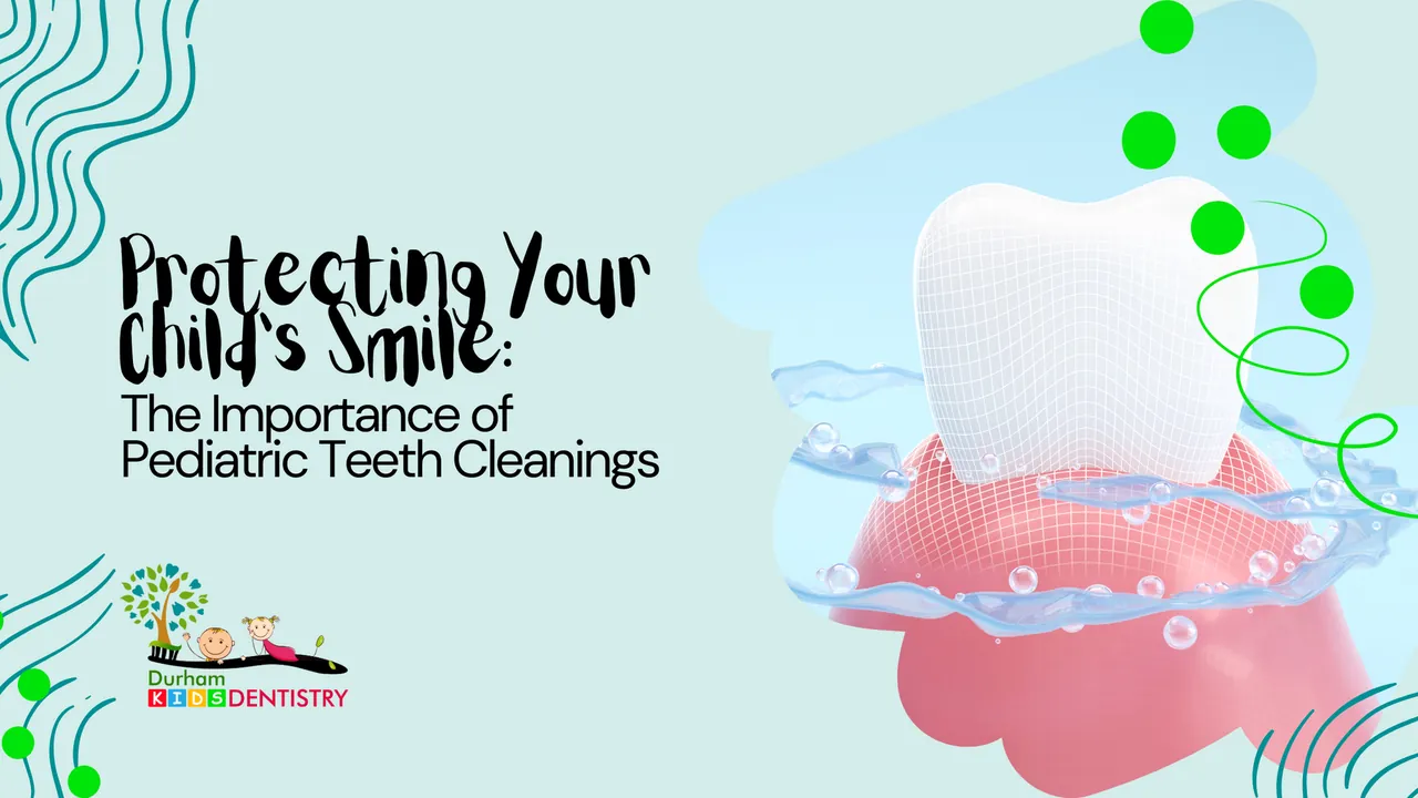 Protecting Your Child's Smile: The Importance of Pediatric Teeth Cleanings